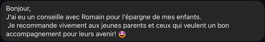 Bonjour, J’ai eu un conseille avec Romain pour l’épargne de mes enfants. Je recommande vivement aux jeunes parents et ceux qui veulent un bon accompagnement pour leurs avenir! 🤩